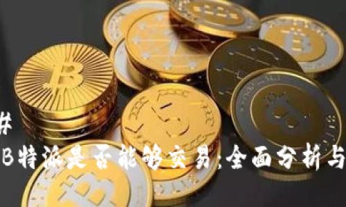 ### 
探究B特派是否能够交易：全面分析与解答
