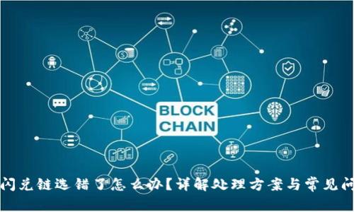bk钱包闪兑链选错了怎么办？详解处理方案与常见问题解答