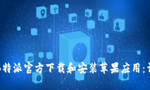 如何从B特派官方下载和安装苹果应用：详细指南