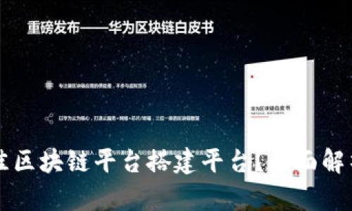 如何选择最佳区块链平台搭建平台？全面解析与趋势展望