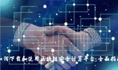 如何下载和使用区块链安全计算平台：全面指南