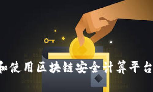 如何下载和使用区块链安全计算平台：全面指南