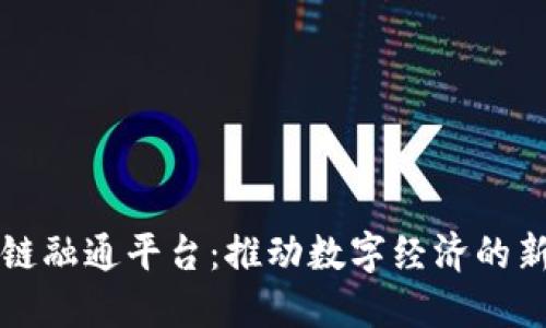 区块链融通平台：推动数字经济的新引擎