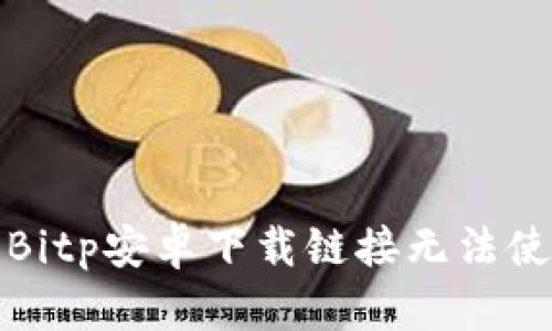 如何解决Bitp安卓下载链接无法使用的问题