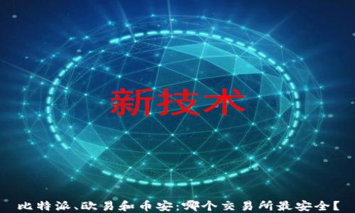 
比特派、欧易和币安：哪个交易所最安全？