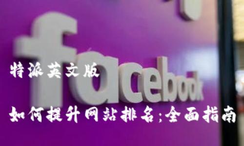 特派英文版

如何提升网站排名：全面指南