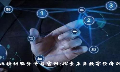 贵阳区块链服务平台官网：探索未来数字经济的钥匙