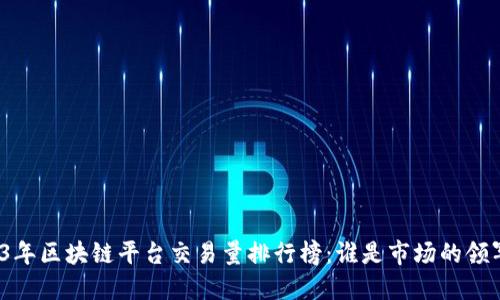 2023年区块链平台交易量排行榜：谁是市场的领军者？