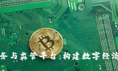区块链服务与监管平台：构建数字经济的新基石