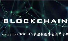 ?xml version=＂1.0＂ encoding=＂UTF-8＂?区块链数字生活