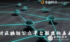 深入探讨区块链公众平台联盟的未来与挑战