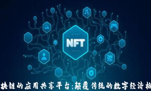 
区块链的应用共享平台：颠覆传统的数字经济格局