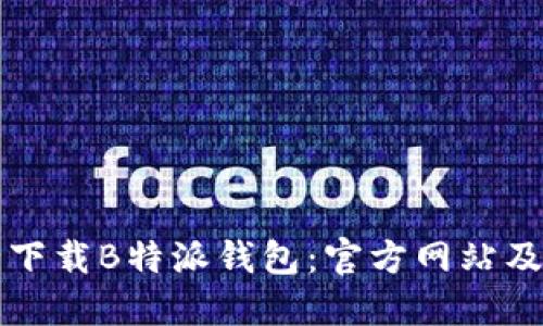 如何安全下载B特派钱包：官方网站及使用指南