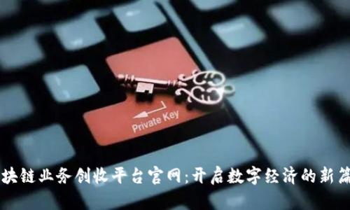 区块链业务创收平台官网：开启数字经济的新篇章