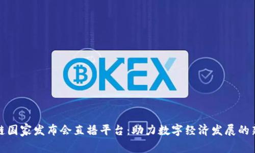 区块链国家发布会直播平台：助力数字经济发展的新机遇
