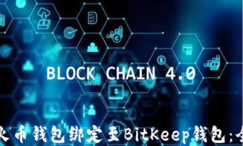 
如何将火币钱包绑定至BitKeep钱包：全面指南