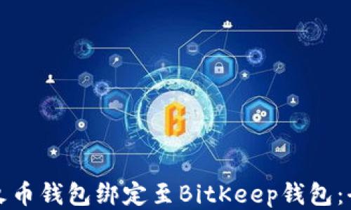 
如何将火币钱包绑定至BitKeep钱包：全面指南