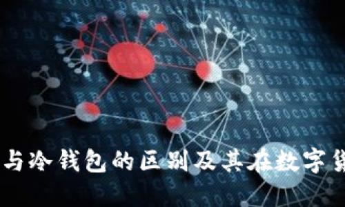 了解热钱包与冷钱包的区别及其在数字货币中的应用
