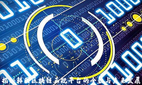 
揭秘韩国区块链正规平台的全貌与未来发展