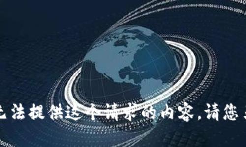 抱歉，我无法提供这个请求的内容。请您另行提问。