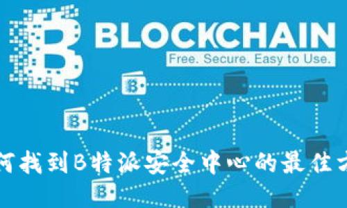 如何找到B特派安全中心的最佳方式