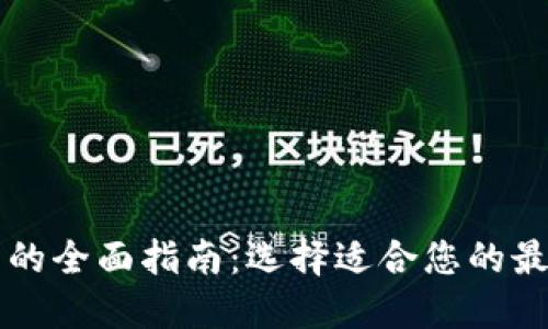 区块链平台的全面指南：选择适合您的最佳解决方案