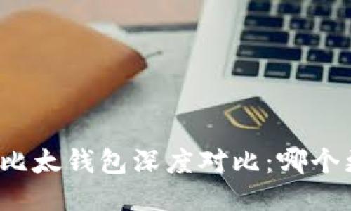 比特派与比太钱包深度对比：哪个更适合你？