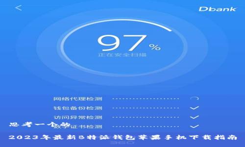 思考一个的

2023年最新B特派钱包苹果手机下载指南