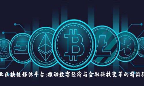 专业区块链媒体平台：推动数字经济与金融科技变革的前沿阵地