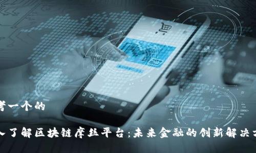 思考一个的

深入了解区块链摩丝平台：未来金融的创新解决方案