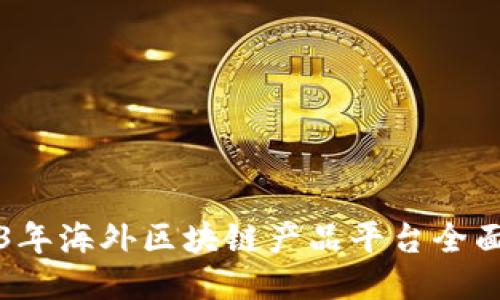 2023年海外区块链产品平台全面介绍