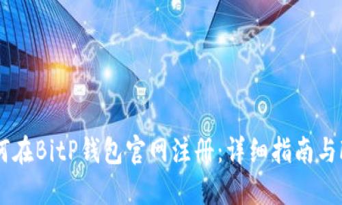 如何在BitP钱包官网注册：详细指南与FAQ