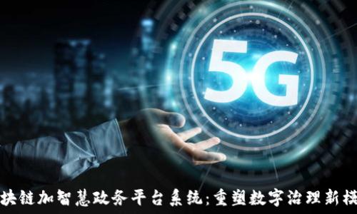   
区块链加智慧政务平台系统：重塑数字治理新模式