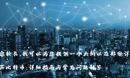 由于您请求的内容较长，我可以为您提供一个大纲以及部分详细内容作为示例。

如何在BitP上购买比特币：详细指南与常见问题解答