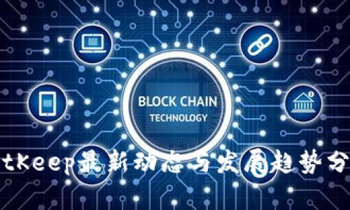 BitKeep最新动态与发展趋势分析