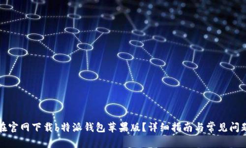 如何在官网下载b特派钱包苹果版？详细指南与常见问题解答