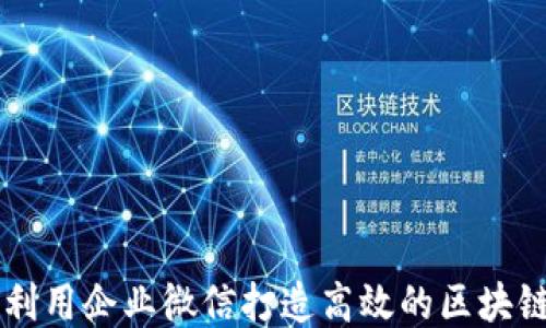 
如何利用企业微信打造高效的区块链平台