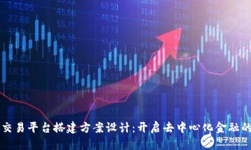 区块链交易平台搭建方案设计：开启去中心化金融的新纪元
