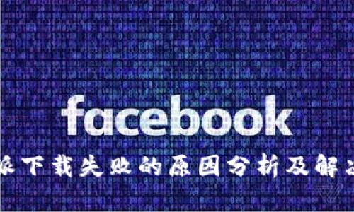 比特派下载失败的原因分析及解决方案