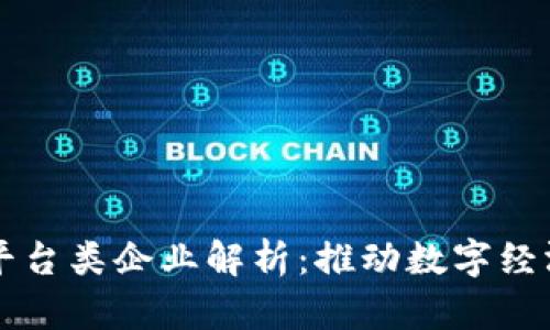 区块链基础平台类企业解析：推动数字经济的核心力量