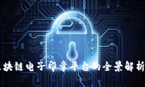 中国区块链电子印章平台的全景解析及应用