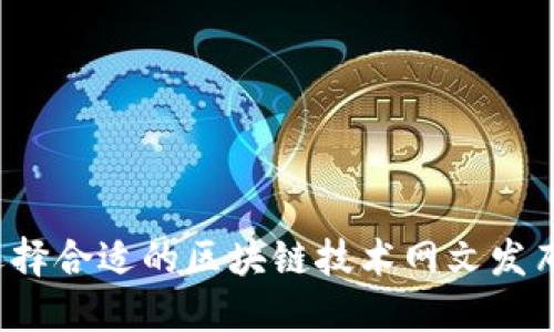 如何选择合适的区块链技术网文发布平台？