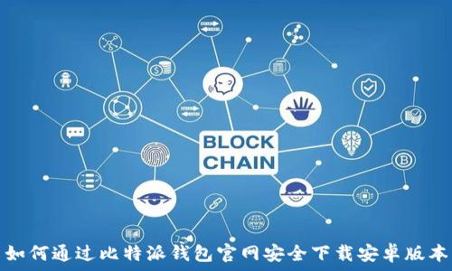  
如何通过比特派钱包官网安全下载安卓版本