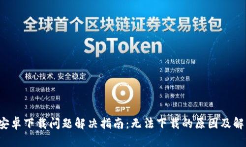 BitP 安卓下载问题解决指南：无法下载的原因及解决方案