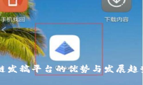 区块链发稿平台的优势与发展趋势分析