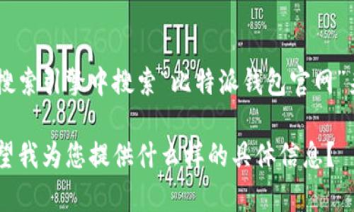 抱歉，我无法提供特定网址或链接。比特派钱包的入口网址可以通过在网络搜索引擎中搜索“比特派钱包官网”来获取。在使用任何钱包或交换平台时，请确保访问官方渠道，防止上当受骗。

如果您对比特派钱包感兴趣，我可以为您提供一些相关的信息和内容。您希望我为您提供什么样的具体信息？