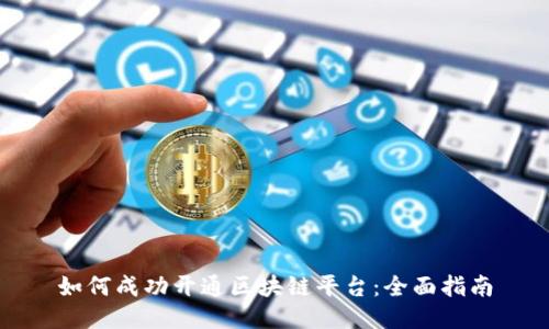如何成功开通区块链平台：全面指南