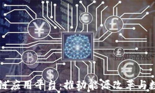 
国家电网的区块链应用平台：推动能源改革与数字化转型的未来