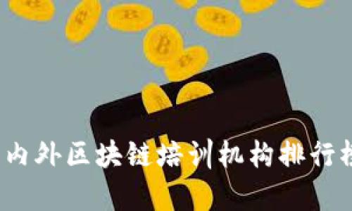 全面解析：国内外区块链培训机构排行榜及推荐平台