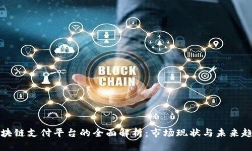 区块链支付平台的全面解析:市场现状与未来趋势
